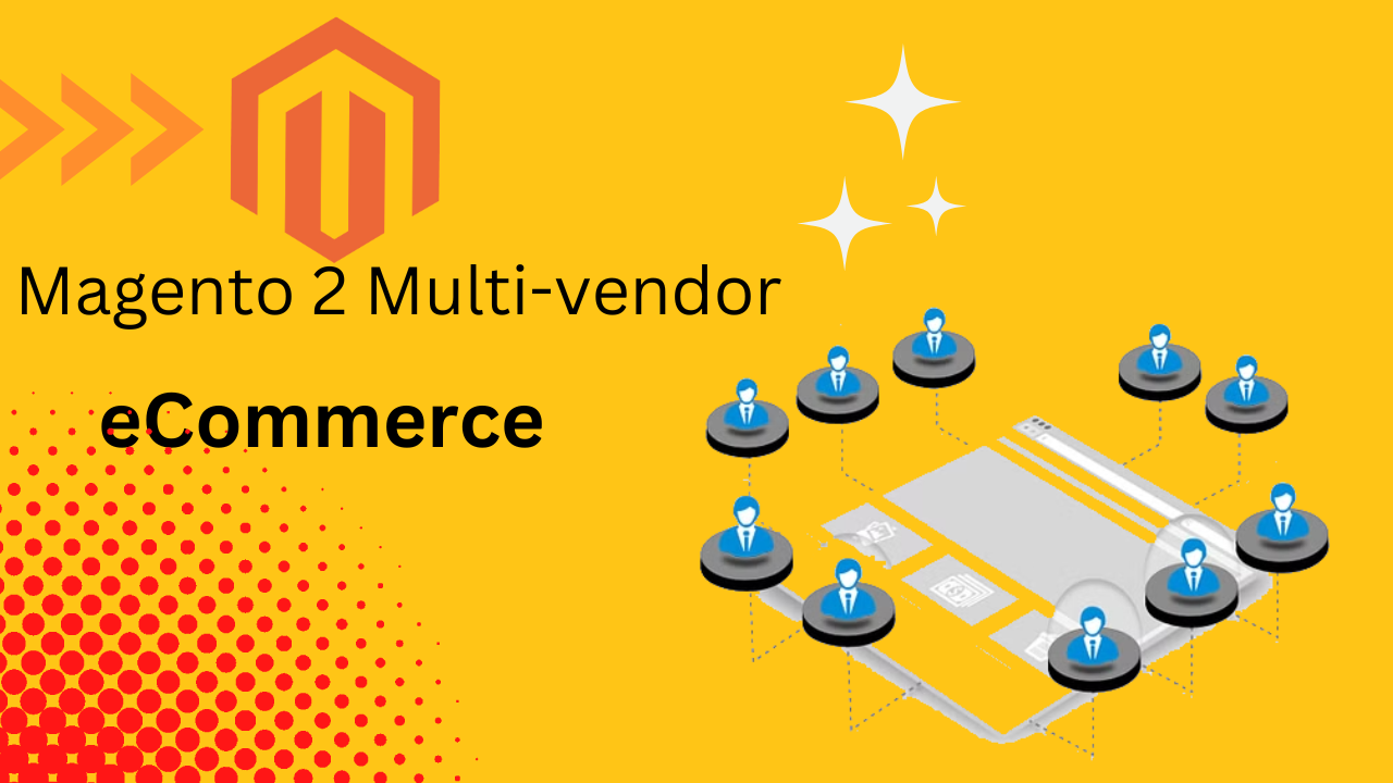 Magento 2 Multi-Vendor eCommerce Website – Best Way to start in 2023