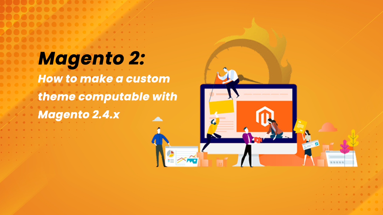 Magento 2: How to make a custom theme computable with Magento 2.4.x