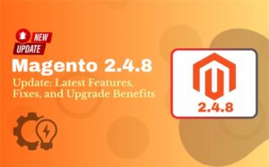 Magento 2.4.8 Update Latest Features, Fixes, and Upgrade Benefits