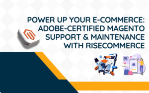 Power-Up-Your-E-commerce-Adobe-Certified-Magento-Support-Maintenance-with-Risecommerce