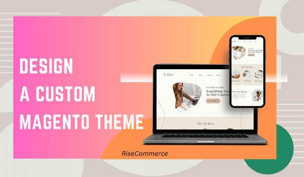 How to Design a Custom Magento Theme-RiseCommerce